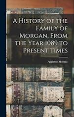 A History of the Family of Morgan, From the Year 1089 to Present Times 