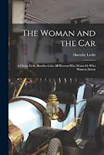 The Woman and the Car: A Chatty Little Handbook for All Women Who Motor Or Who Want to Motor 