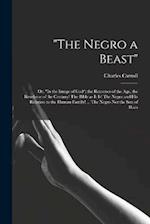 "The Negro a Beast"; or, "In the Image of God"; the Reasoner of the age, the Revelator of the Century! The Bible as it is! The Negro and his Relation 