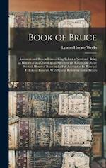 Book of Bruce; Ancestors and Descendants of King Robert of Scotland. Being an Historical and Genealogical Survey of the Kingly and Noble Scottish Hous