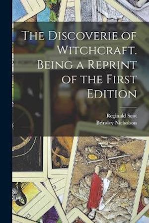 The Discoverie of Witchcraft. Being a Reprint of the First Edition