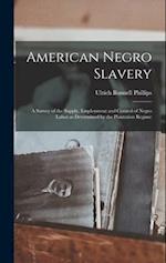 American Negro Slavery: A Survey of the Supply, Employment and Control of Negro Labor as Determined by the Plantation Regime 