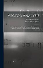 Vector Analysis: A Text-Book for the Use of Students of Mathematics & Physics: Founded Upon the Lectures of J. W. Gibbs 