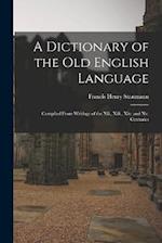 A Dictionary of the Old English Language: Compiled From Writings of the Xii., Xiii., Xiv. and Xv. Centuries 