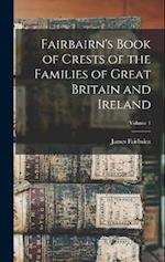 Fairbairn's Book of Crests of the Families of Great Britain and Ireland; Volume 1 