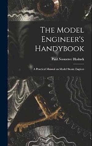 The Model Engineer's Handybook: A Practical Manual on Model Steam Engines