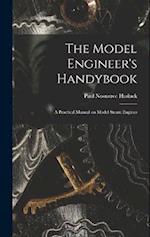 The Model Engineer's Handybook: A Practical Manual on Model Steam Engines 