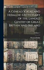 A Genealogical and Heraldic Dictionary of the Landed Gentry of Great Britain and Ireland; Volume 1 
