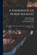 A Handbook of Horse-shoeing: With Introductory Chapters on the Anatomy and Physiology of the Horse's Foot 