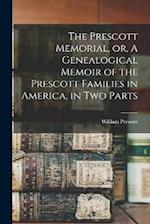 The Prescott Memorial, or, A Genealogical Memoir of the Prescott Families in America, in two Parts 