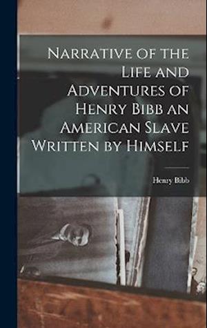 Narrative of the Life and Adventures of Henry Bibb an American Slave Written by Himself