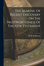 The Bearing Of Recent Discovery On The Trustworthiness Of The New Testament 
