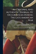 An Original And Authentic Journal Of Occurrences During The Late American War: From Its Commencement To The Year 1783 