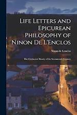 Life Letters and Epicurean Philosophy of Ninon de L'Enclos: The Celebrated Beauty of the Seventeenth Century 