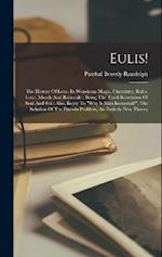 Eulis!: The History Of Love, Its Wondrous Magic, Chemistry, Rules, Laws, Moods And Rationale : Being The Third Revelation Of Soul And Sex : Also, Repl