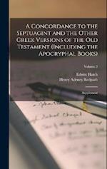 A Concordance to the Septuagint and the Other Greek Versions of the Old Testament (Including the Apocryphal Books): Supplement; Volume 3 