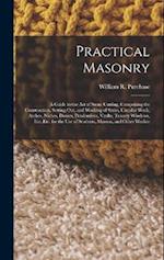 Practical Masonry: A Guide to the Art of Stone Cutting, Comprising the Construction, Setting-Out, and Working of Stairs, Circular Work, Arches, Niches
