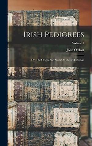 Irish Pedigrees: Or, The Origin And Stem Of The Irish Nation; Volume 1
