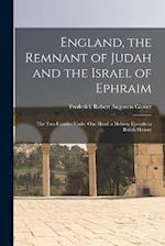 England, the Remnant of Judah and the Israel of Ephraim: The Two Families Under One Head; a Hebrew Episode in British History 