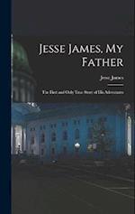 Jesse James, My Father: The First and Only True Story of His Adventures 