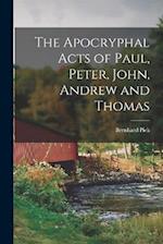 The Apocryphal Acts of Paul, Peter, John, Andrew and Thomas 