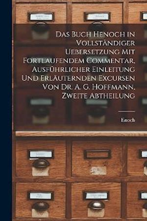 Das Buch Henoch in vollständiger Uebersetzung mit fortlaufendem Commentar, ausführlicher Einleitung und erläuternden Excursen von Dr. A. G. Hoffmann,