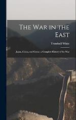 The war in the East: Japan, China, and Corea : a Complete History of the War 