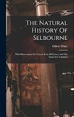 The Natural History Of Selbourne: With Observations On Various Parts Of Nature, And The Naturalist's Calendar 