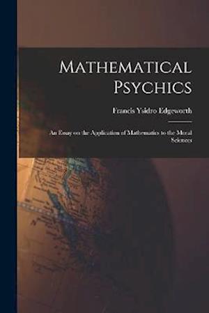 Mathematical Psychics: An Essay on the Application of Mathematics to the Moral Sciences