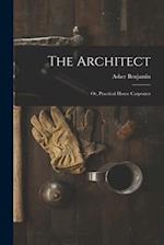 The Architect: Or, Practical House Carpenter 