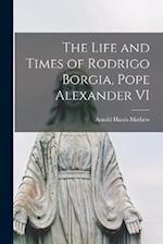 The Life and Times of Rodrigo Borgia, Pope Alexander VI 
