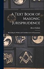 A Text Book of Masonic Jurisprudence: Illustrating the Written and Unwritten Laws of Freemasonry 