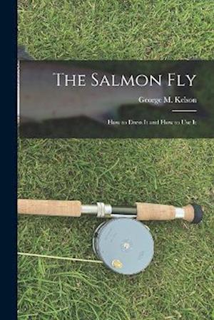 The Salmon Fly: How to Dress It and How to Use It