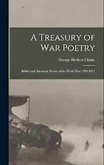 A Treasury of War Poetry: British and American Poems of the World War 1914-1917 