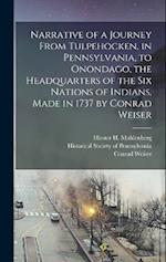 Narrative of a Journey From Tulpehocken, in Pennsylvania, to Onondago, the Headquarters of the Six Nations of Indians, Made in 1737 by Conrad Weiser 