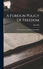 A Foreign Policy Of Freedom: Peace, Commerce, And Honest Friendship 