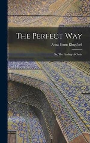 The Perfect Way: Or, The Finding of Christ