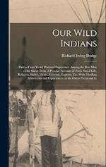 Our Wild Indians: Thirty-three Years' Personal Experience Among the red men of the Great West. A Popular Account of Their Social Life, Religion, Habit