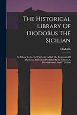 The Historical Library Of Diodorus The Sicilian: In Fifteen Books. To Which Are Added The Fragments Of Diodorus, And Those Published By H. Valesius, I