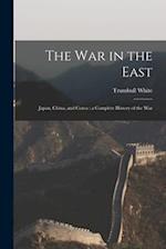 The war in the East: Japan, China, and Corea : a Complete History of the War 