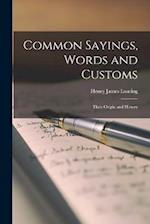 Common Sayings, Words and Customs; Their Origin and History 