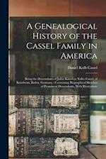 A Genealogical History of the Cassel Family in America: Being the Descendants of Julius Kassel or Yelles Cassel, of Kriesheim, Baden, Germany : Contai