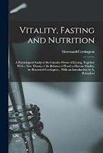 Vitality, Fasting and Nutrition; a Physiological Study of the Curative Power of Fasting, Together With a new Theory of the Relation of Food to Human V