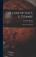 The Loss of the S. S. Titanic: Its Story and Its Lessons 