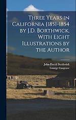 Three Years in California [1851-1854 by J.D. Borthwick, With Eight Illustrations by the Author 