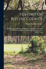 History Of Ritchie County: With Biographical Sketches Of Its Pioneers And Their Ancestors, And With Interesting Reminiscences Of Revolutionary And Ind