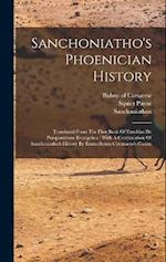 Sanchoniatho's Phoenician History: Translated From The First Book Of Eusebius De Praeparatione Evangelica : With A Continuation Of Sanchoniatho's Hist