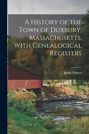 A History of the Town of Duxbury, Massachusetts, With Genealogical Registers