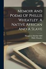 Memoir And Poems Of Phillis Wheatley, A Native African And A Slave 