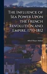 The Influence of Sea Power Upon the French Revolution and Empire, 1793-1812 